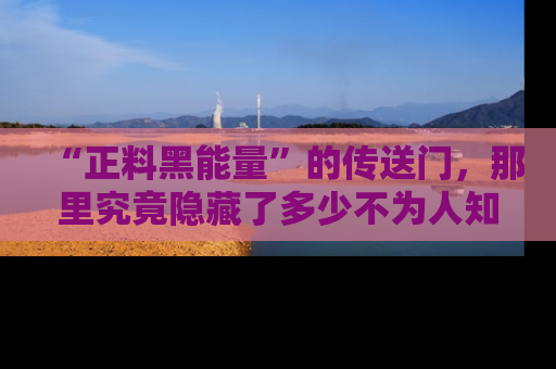 “正料黑能量”的传送门，那里究竟隐藏了多少不为人知的秘密？